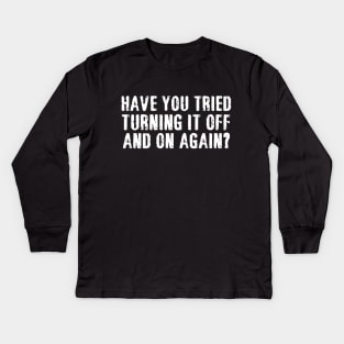 have you tried turning it off and on again Kids Long Sleeve T-Shirt